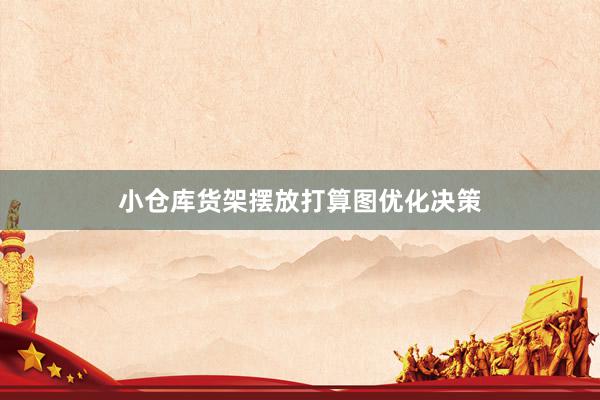 小仓库货架摆放打算图优化决策