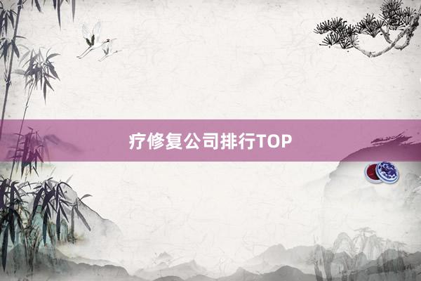 疗修复公司排行TOP