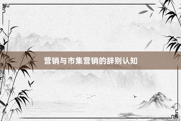 营销与市集营销的辞别认知