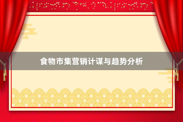 食物市集营销计谋与趋势分析